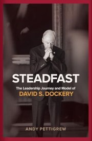 Steadfast: The Leadership Journey and Model of David S. Dockery