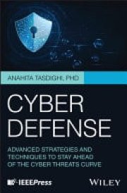 Cyber Defense Advanced Strategies and Techniques to Stay Ahead of the Cyber Threats Curve