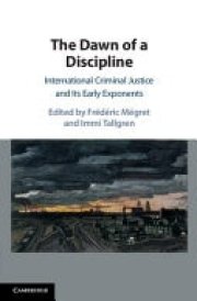 The Dawn of a Discipline - International Criminal Justice and Its Early Exponents