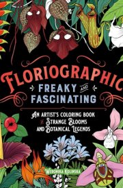 Floriographic: Freaky and Fascinating An Artist’s Coloring Book of Strange Blooms and Botanical Legends