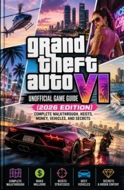 Grand Theft Auto VI Unofficial Game Guide (2026 Edition): Complete Walkthrough, Heists, Money, Vehicles, and Secrets