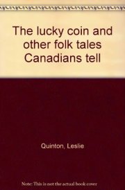 The Lucky Coin and Other Folk Tales Canadians Tell, by Leslie Quinton. Illustrated by David Shaw