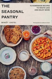 The Seasonal Pantry: 75 Recipes to Waste Less and Enjoy More
