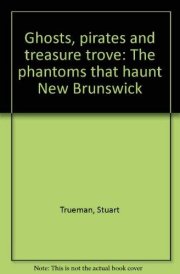 Ghosts, Pirates and Treasure Trove The Phantoms that Haunt New Brunswick