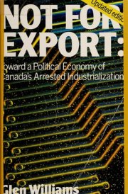Not for Export Toward a Political Economy of Canada's Arrested Industrialization