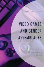 Video Games and Gender Assemblages: Understanding #Gamergate and Beyond (Emerging Insights into Esports)