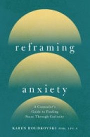 Reframing Anxiety A Counselor's Guide to Finding Peace Through Curiosity