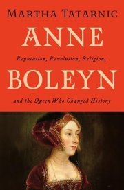 Anne Boleyn Reputation, Revolution, Religion, and the Queen Who Changed History
