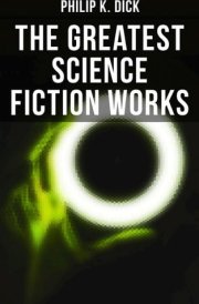 The Greatest Science Fiction Works of Philip K. Dick Second Variety, The Variable Man, Adjustment Team, The Eyes Have It, The Unreconstructed M, The Turning Wheel, The Last of the Masters & more