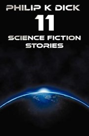 Philip K Dick - Eleven Science Fiction Stories Beyond Lies the Wub, Beyond the Door, the Crystal Crypt, the Defenders, the Gun, the Skull, the Eyes H
