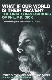 What If Our World is Their Heaven? The Final Conversations of Philip K. Dick
