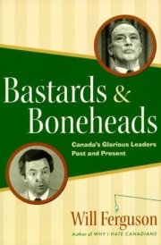 Bastards & Boneheads Canada's Glorious Leaders, Past and Present