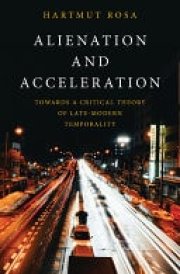 Alienation and Acceleration Towards a Critical Theory of Late-Modern Temporality