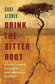 Drink the Bitter Root A Writer's Search for Justice and Redemption in Africa