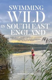 Swimming Wild in South East England - Over 100 of the Best Outdoor Swimming Spots in London, the Home Counties and the Isle of Wight