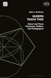 Queers Teach This! Queer and Trans Pleasures, Politics, and Pedagogues