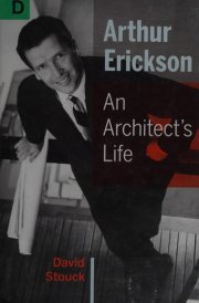 Arthur Erickson An Architect's Life