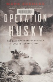 Operation Husky The Canadian Invasion of Sicily, July 10-August 7, 1943