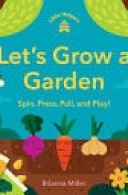 Little Helpers: Let's Grow a Garden Spin, Press, Pull, and Play!