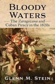 Bloody Waters The Zaragozana and Cuban Piracy in the 1820s