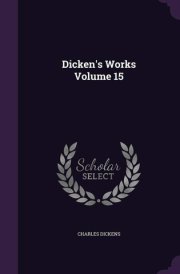 Dicken's Works Volume 15