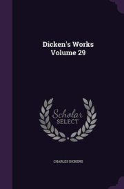 Dicken's Works Volume 29