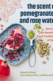 The Scent of Pomegranates and Rose Water Reviving the Beautiful Food Traditions of Syria