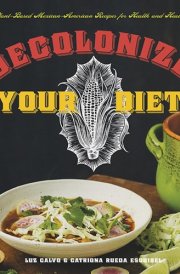 Decolonize Your Diet Plant-based Mexican-American Recipes for Health and Healing