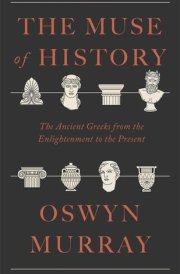 The Muse of History The Ancient Greeks from the Enlightenment to the Present