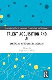Talent Acquisition and AI: Enhancing Workforce Engagement (Routledge Studies in Innovation, Organizations and Technology)