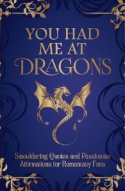 You Had Me at Dragons Smouldering Quotes and Passionate Affirmations for Romantasy Fans