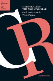 Merdeka and the Morning Star Civil Resistance in West Papua