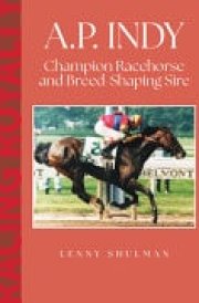 A. P. Indy Champion Racehorse and Breed-Shaping Sire