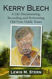 Kerry Blech A Life Documenting, Recording and Performing Old-Time Fiddle Tunes