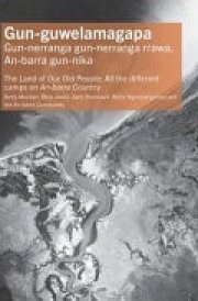 Gun-Guwelamagapa The Land of Our Old People: All the Different Camps On an-BarraCountry