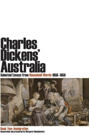 Charles Dickens' Australia: Selected Essays from Household Words 1850-1859 Book Two: Immigration