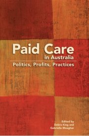 Paid Care in Australia Politics, Profits, Practices