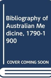 Bibliography of Australian medicine, 1790-1900