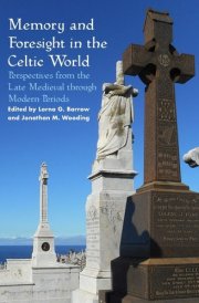 Memory and Foresight in the Celtic World Perspectives from the Late Medieval Through Modern Periods
