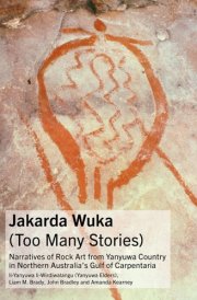 Jakarda Wuka (too Many Stories) Narratives of Rock Art from Yanyuwa Country in Northern Australia's Gulf of Carpentaria