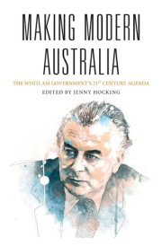 Making Modern Australia The Whitlam Government's 21st Century Agenda