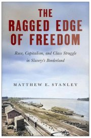 The Ragged Edge of Freedom - Race, Capitalism, and Class Struggle in Slavery’s Borderland