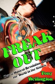 Freak Out How a Musical Revolution Rocked the World in the Sixties
