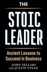 The Stoic Leader Ancient Lessons to Succeed in Business