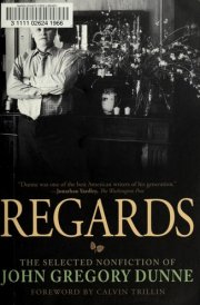 Regards The Selected Nonfiction of John Gregory Dunne