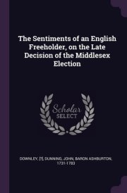 The Sentiments of an English Freeholder, on the Late Decision of the Middlesex Election
