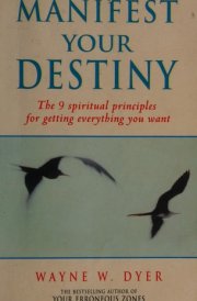 Manifest Your Destiny The 9 Spiritual Principles for Getting Everything You Want