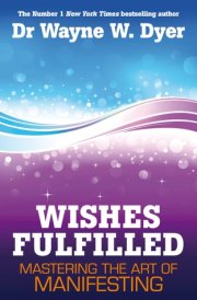 Wishes Fulfilled Mastering the Art of Manifesting