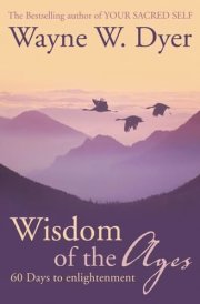 Wisdom of the Ages Eternal Truths for Everyday Lives