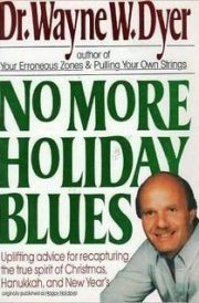 No More Holiday Blues Uplifting Advice for Recapturing the True Spirit of Christmas, Hanukkah, and New Year's